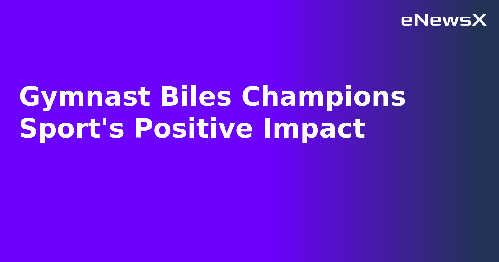 Gymnast Biles Champions Sport's Positive Impact.webp Gymnast Biles Champions Sport's Positive Impact.webp