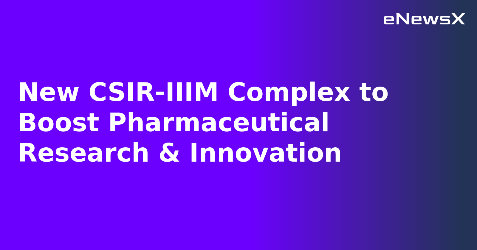 New CSIR-IIIM Complex to Boost Pharmaceutical Research & Innovation.webp