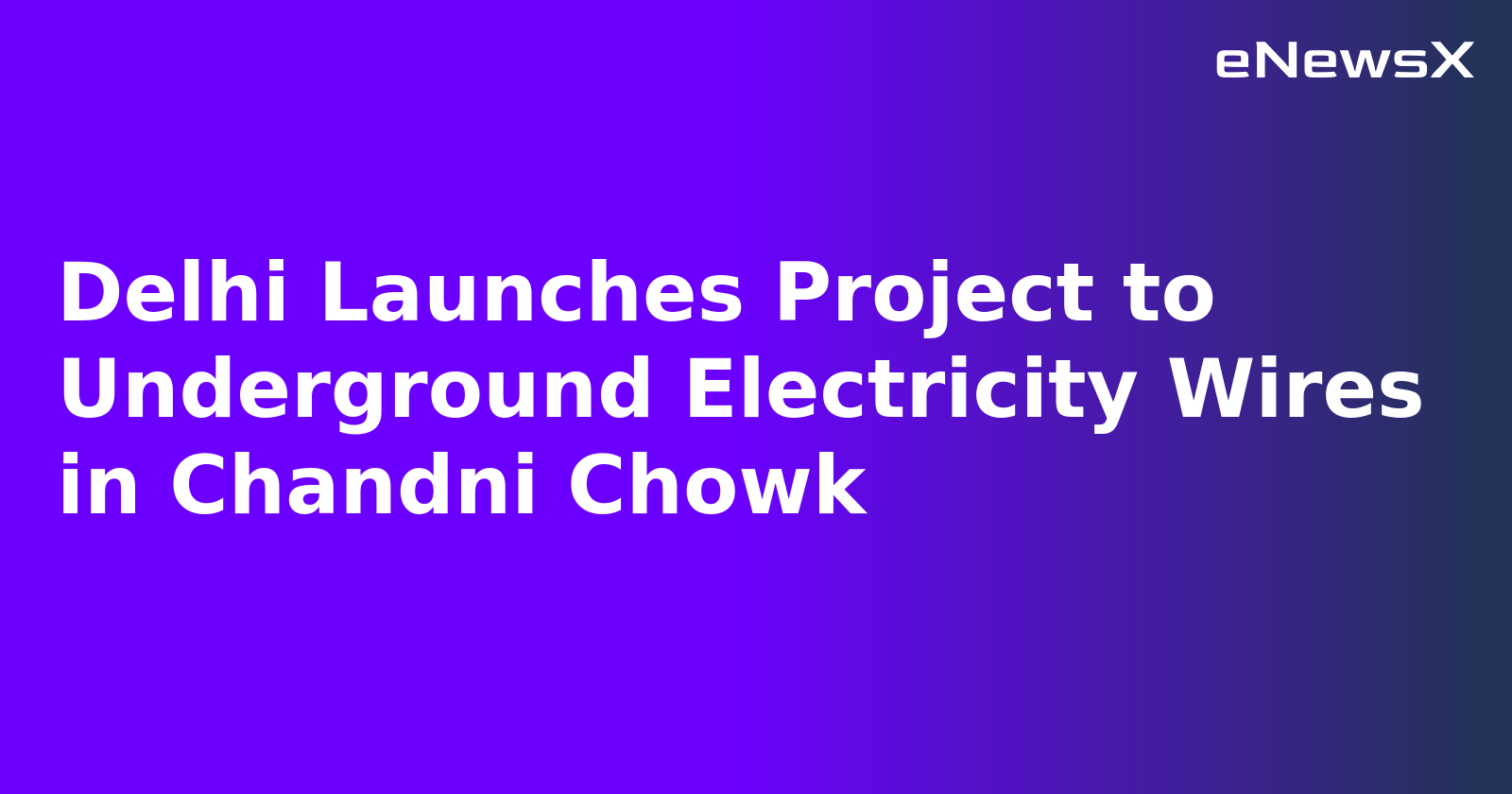 Delhi Launches Project to Underground Electricity Wires in Chandni Chowk.webp