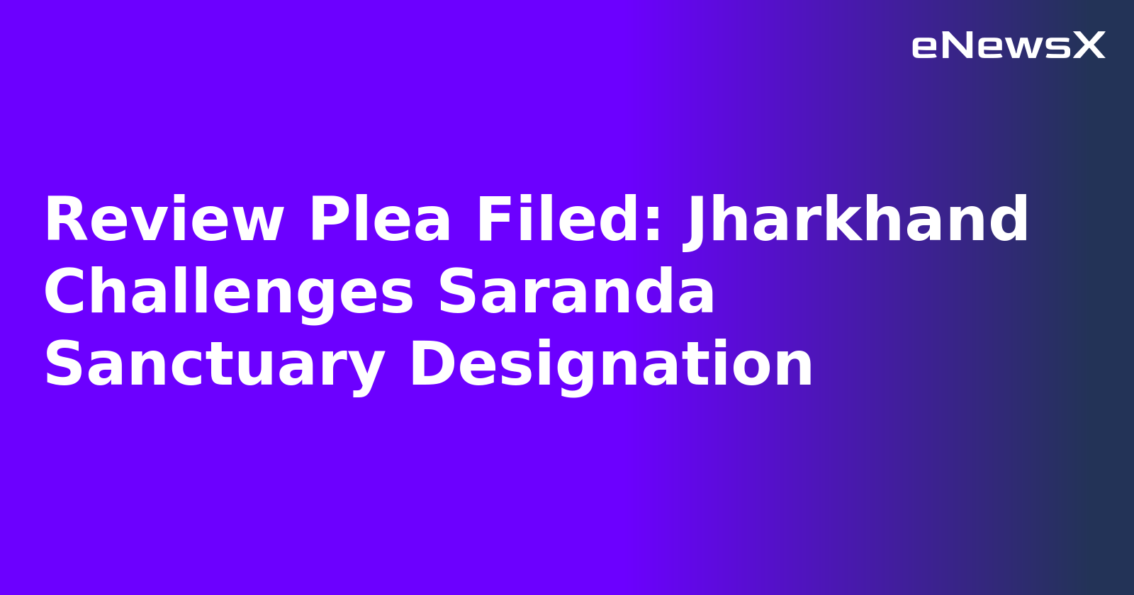 Review Plea Filed: Jharkhand Challenges Saranda Sanctuary Designation.webp