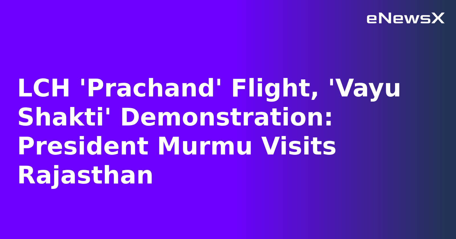 LCH 'Prachand' Flight, 'Vayu Shakti' Demonstration: President Murmu Visits Rajasthan.webp