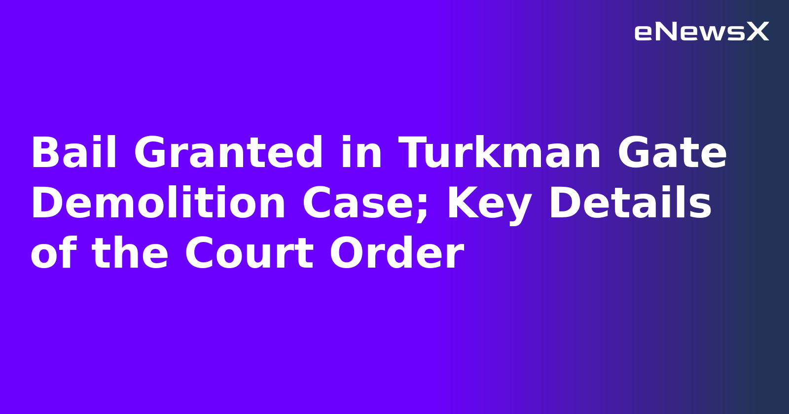 Bail Granted in Turkman Gate Demolition Case; Key Details of the Court Order.webp