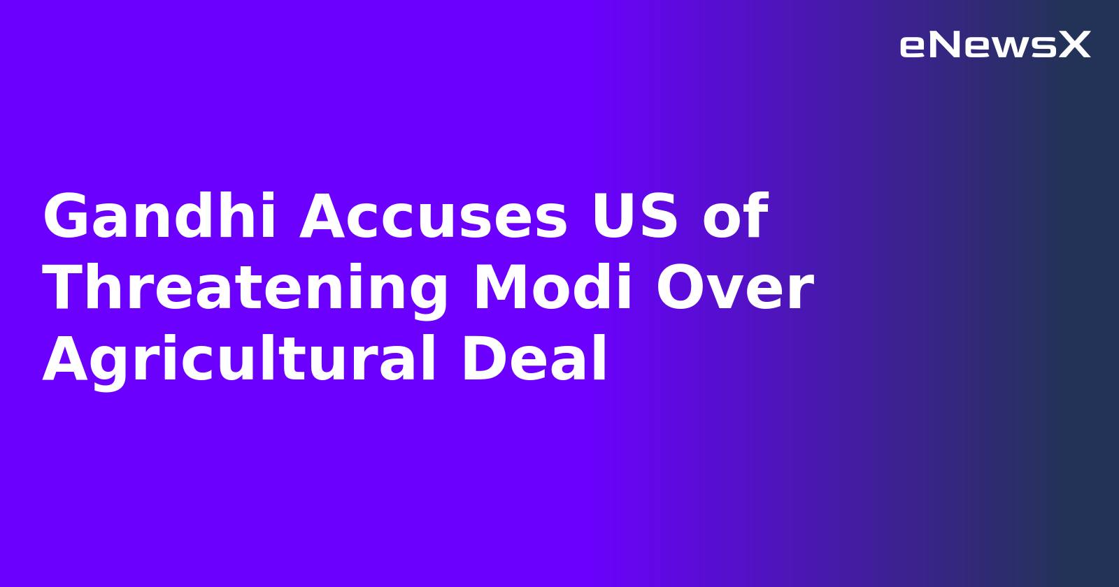 Gandhi Accuses US of Threatening Modi Over Agricultural Deal.webp