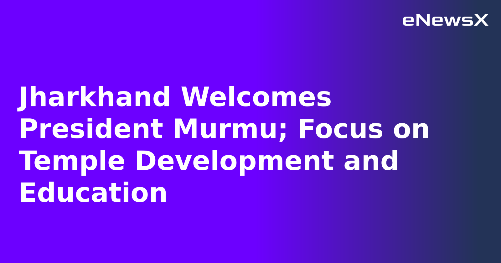 Jharkhand Welcomes President Murmu; Focus on Temple Development and Education.webp