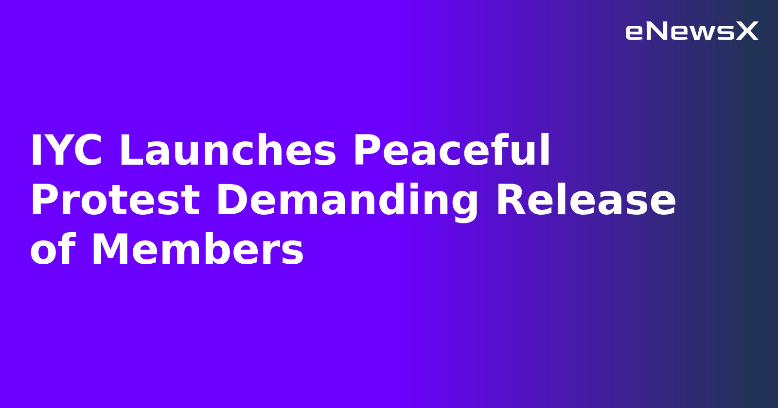 IYC Launches Peaceful Protest Demanding Release of Members
