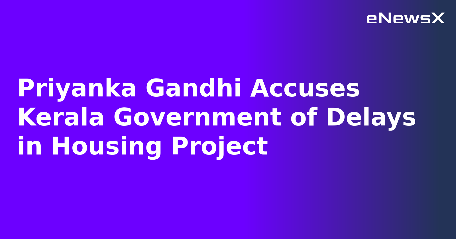Priyanka Gandhi Accuses Kerala Government of Delays in Housing Project.webp