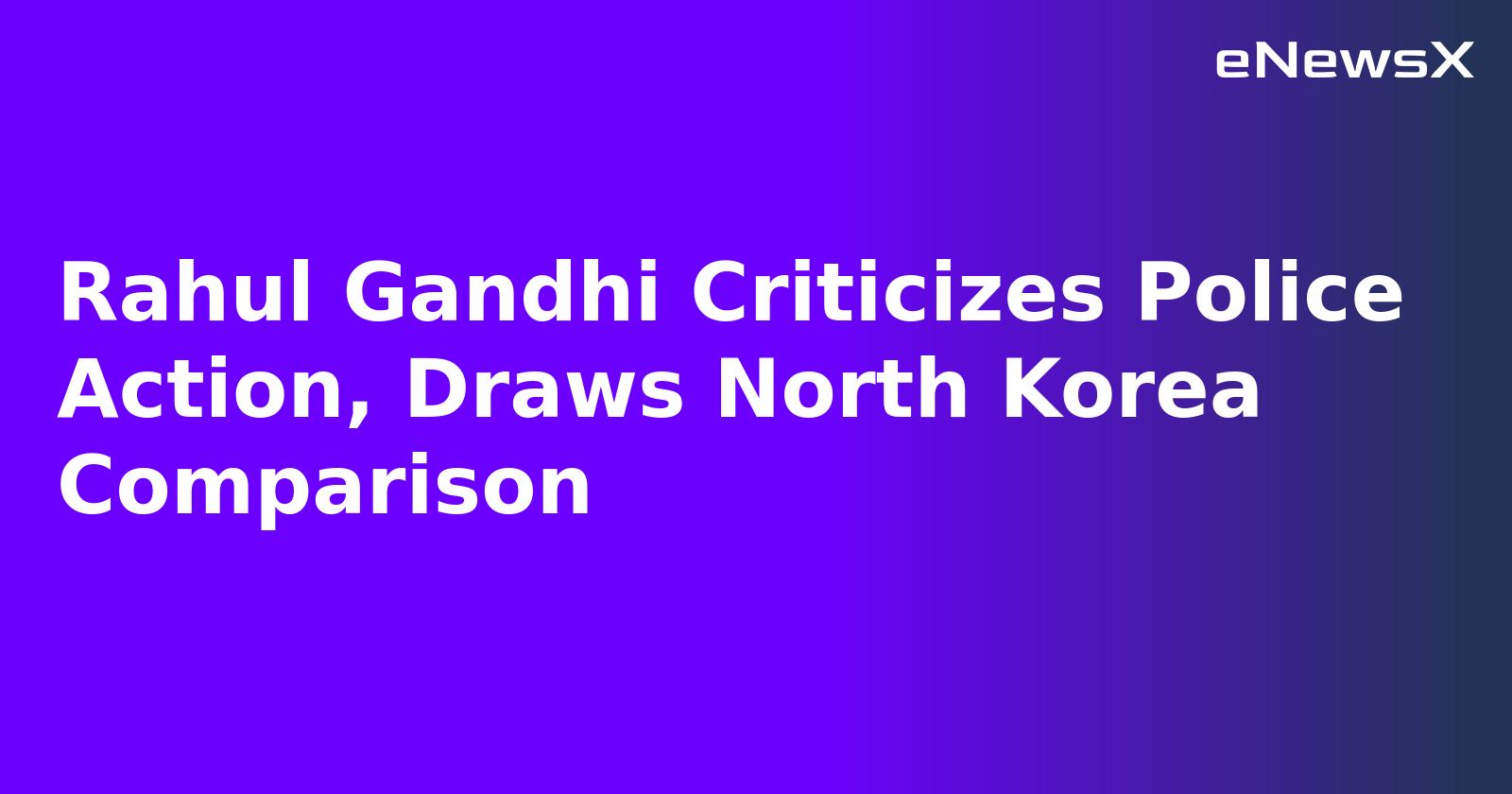 Rahul Gandhi Criticizes Police Action, Draws North Korea Comparison.webp
