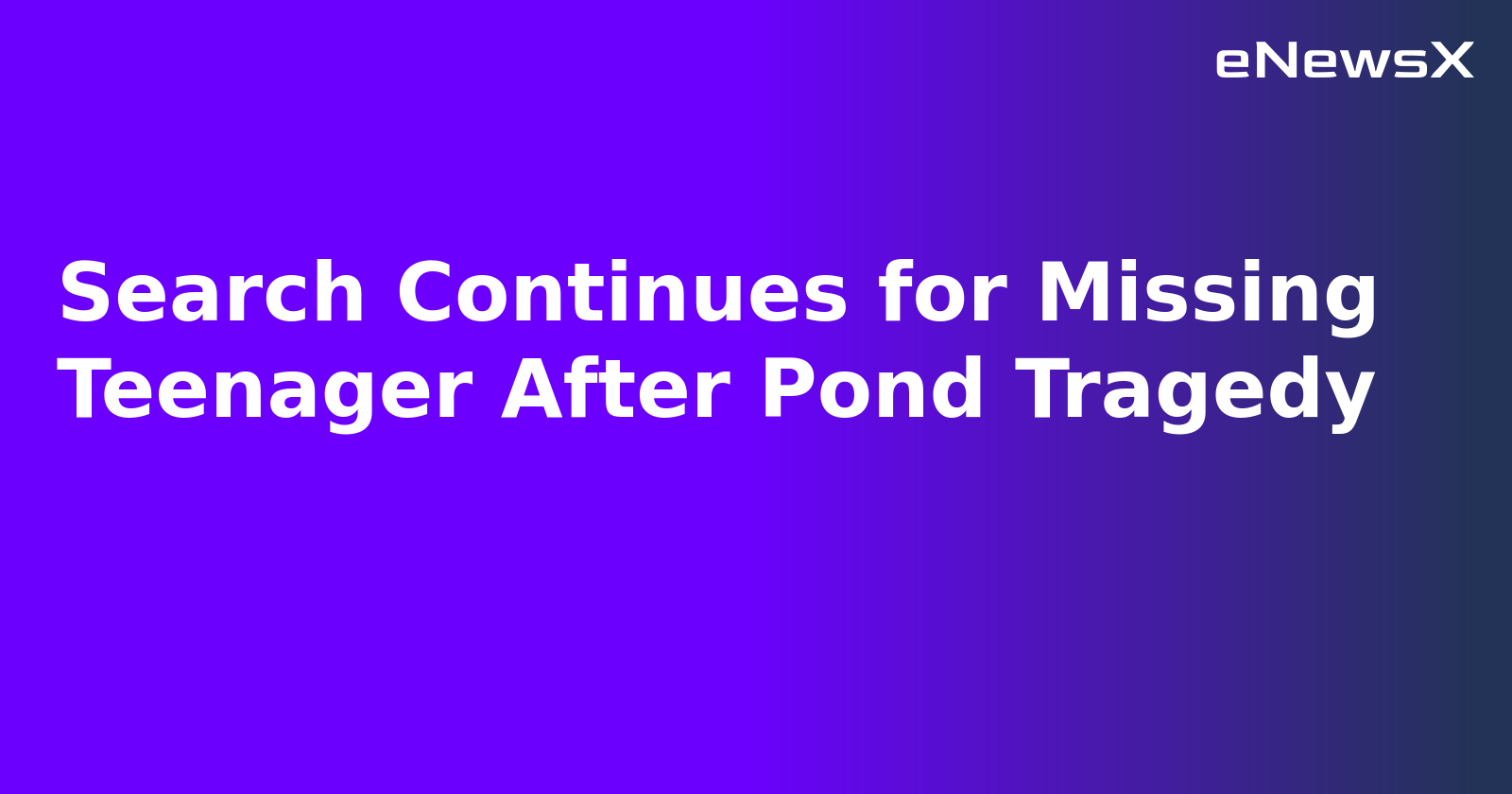 Search Continues for Missing Teenager After Pond Tragedy.webp Search Continues for Missing Teenager After Pond Tragedy.webp