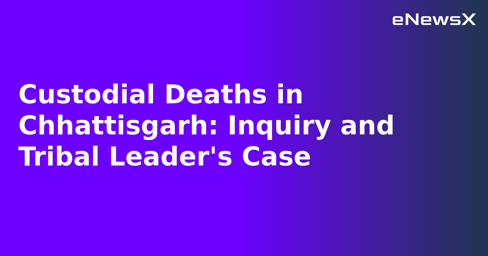Custodial Deaths in Chhattisgarh: Inquiry and Tribal Leader's Case.webp
