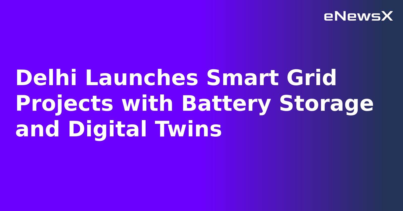Delhi Launches Smart Grid Projects with Battery Storage and Digital Twins.webp Delhi Launches Smart Grid Projects with Battery Storage and Digital Twins.webp