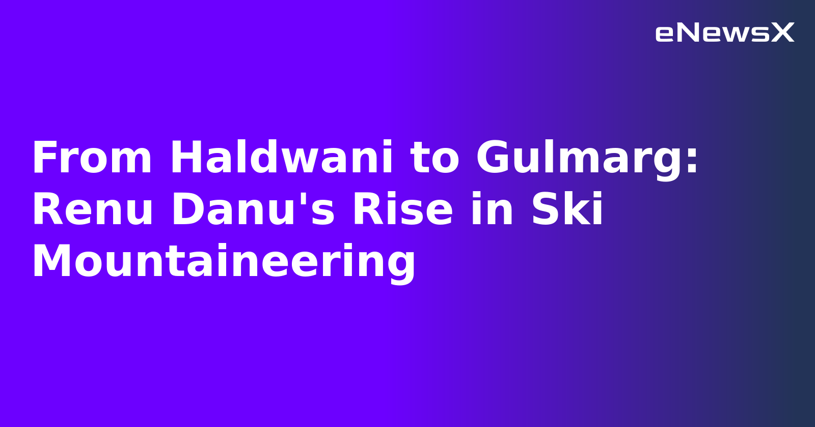 From Haldwani to Gulmarg: Renu Danu's Rise in Ski Mountaineering.webp