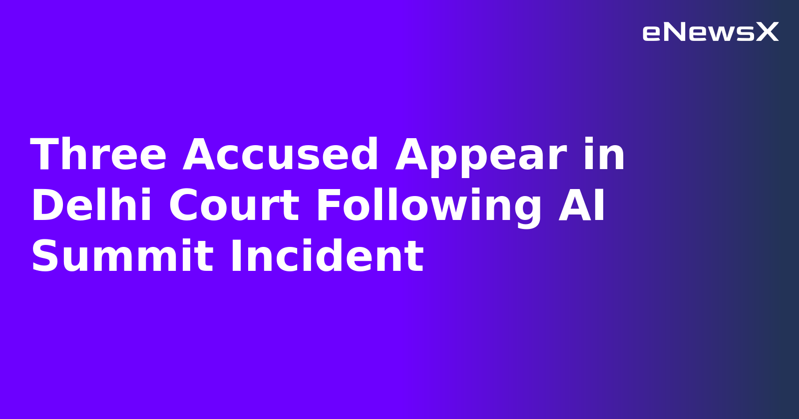Three Accused Appear in Delhi Court Following AI Summit Incident.webp