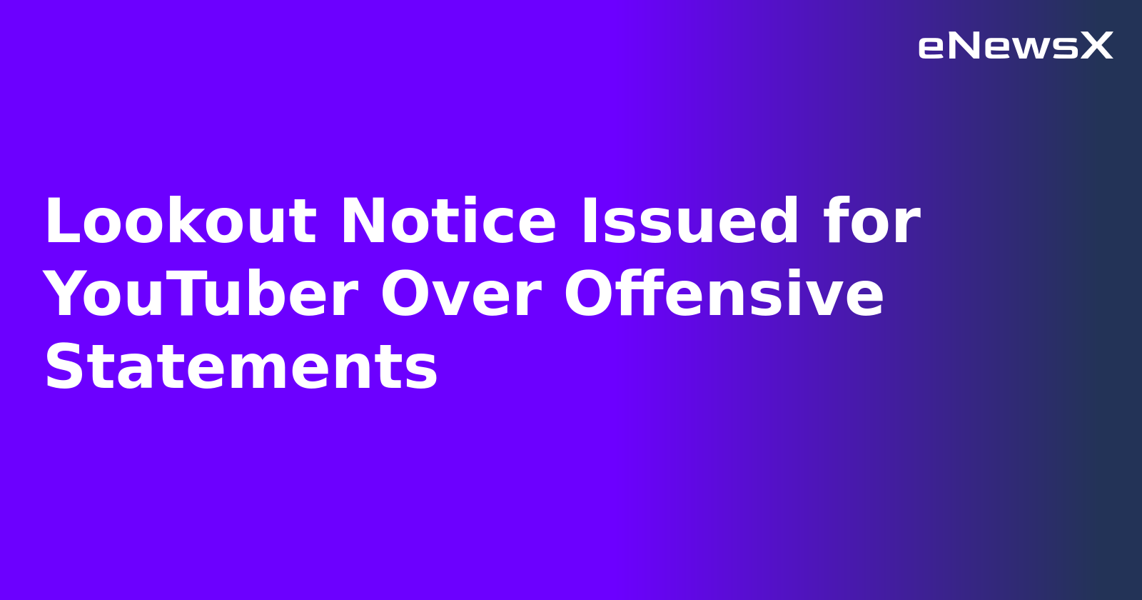 Lookout Notice Issued for YouTuber Over Offensive Statements.webp