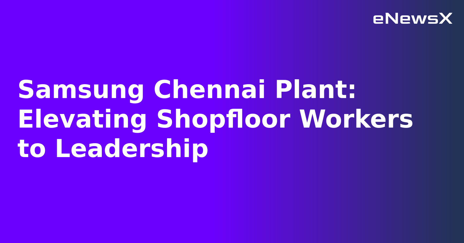 Samsung Chennai Plant: Elevating Shopfloor Workers to Leadership.webp Samsung Chennai Plant: Elevating Shopfloor Workers to Leadership.webp
