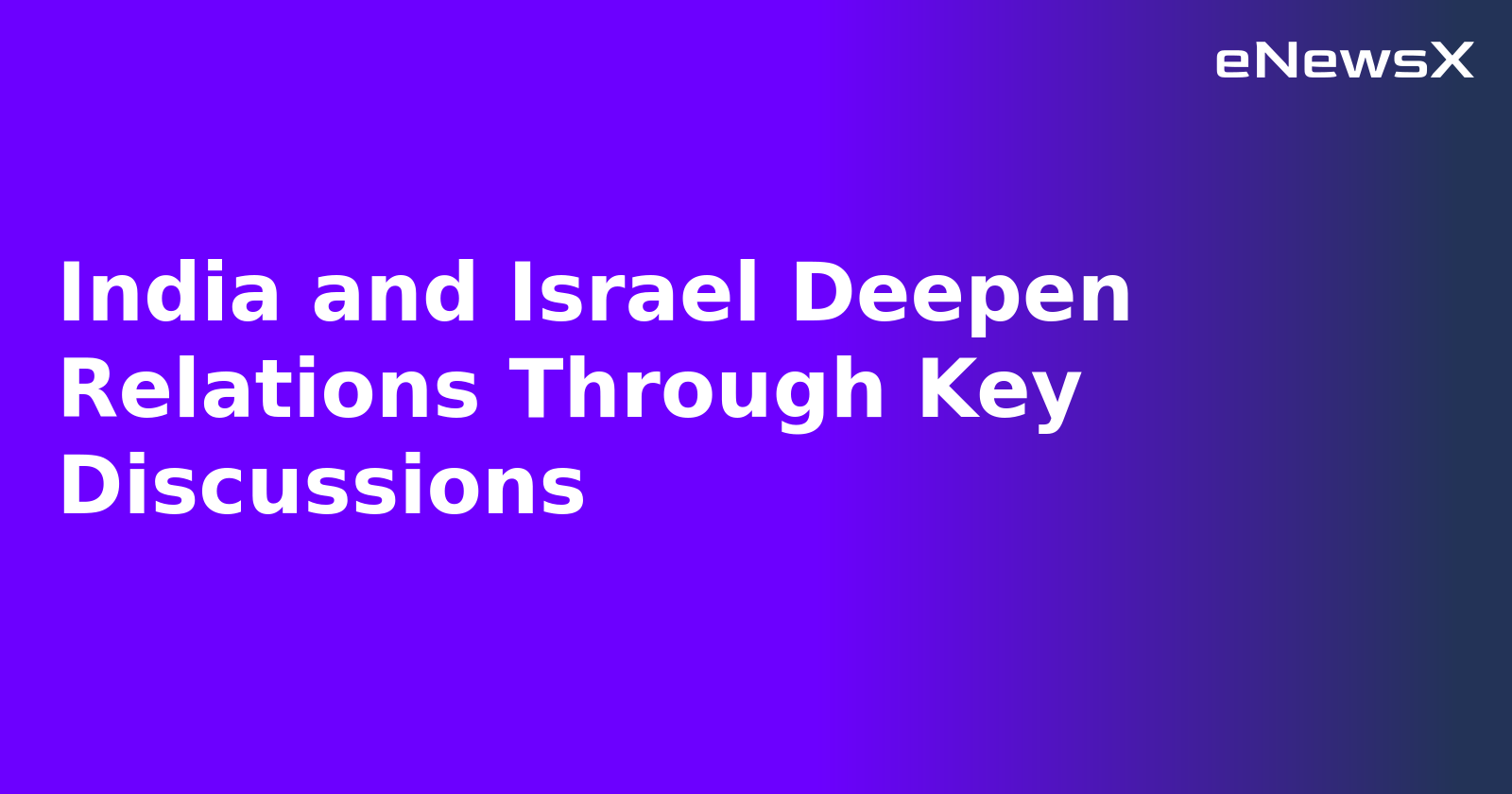 India and Israel Deepen Relations Through Key Discussions