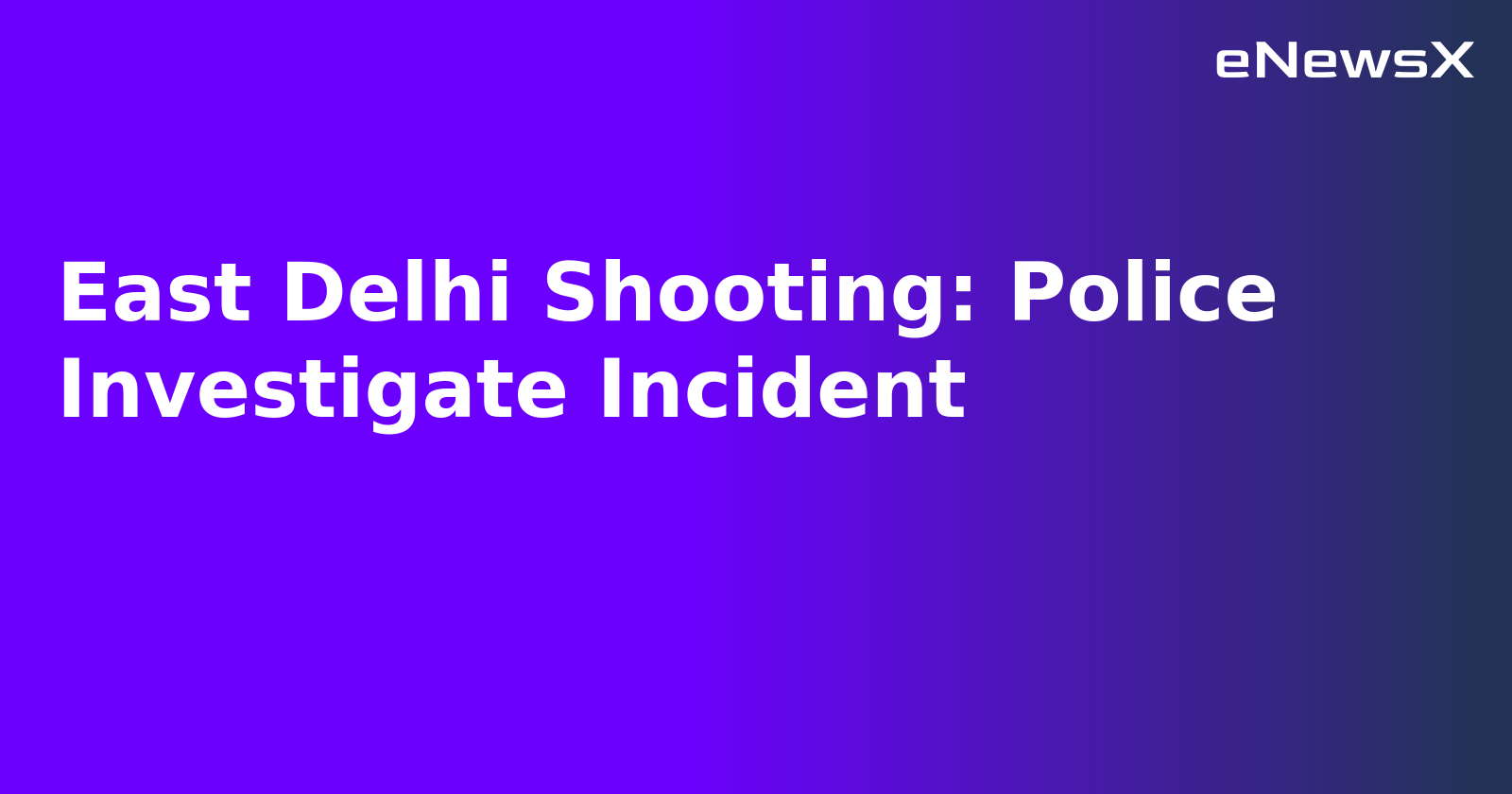 East Delhi Shooting: Police Investigate Incident.webp