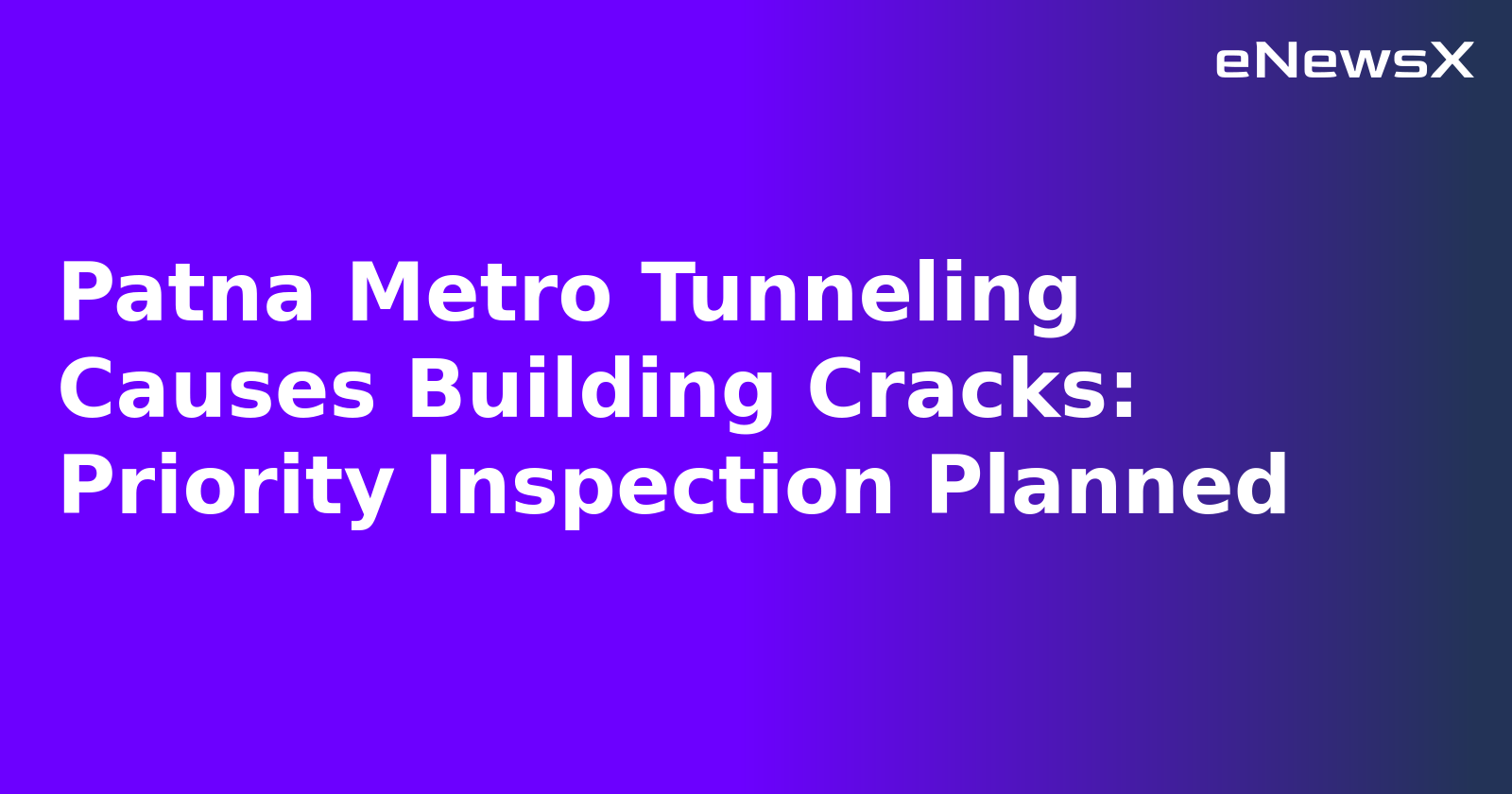 Patna Metro Tunneling Causes Building Cracks: Priority Inspection Planned.webp