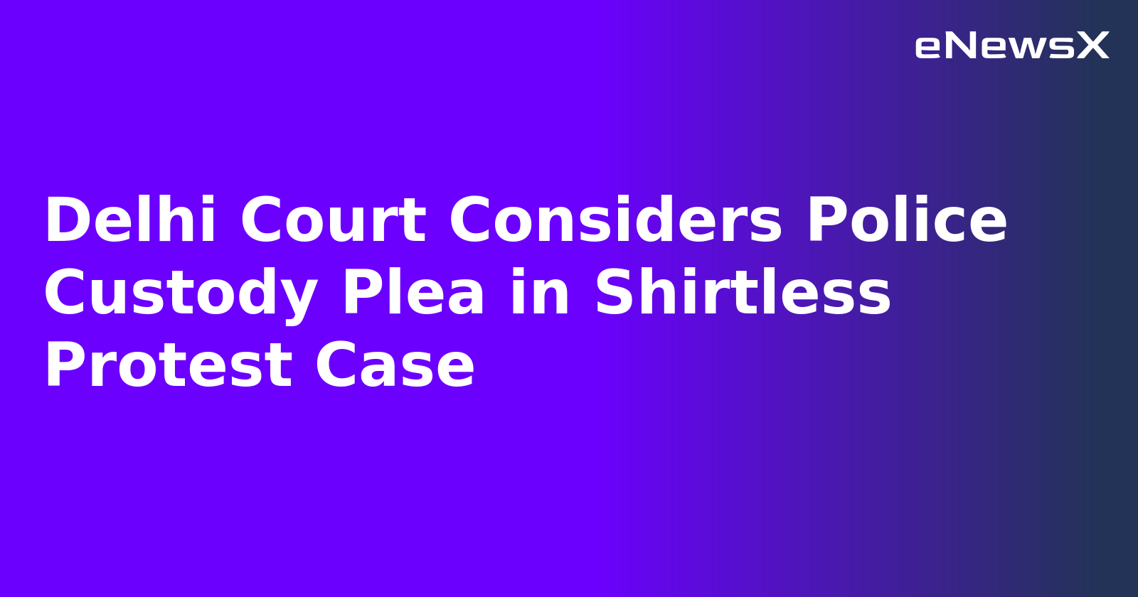 Delhi Court Considers Police Custody Plea in Shirtless Protest Case.webp