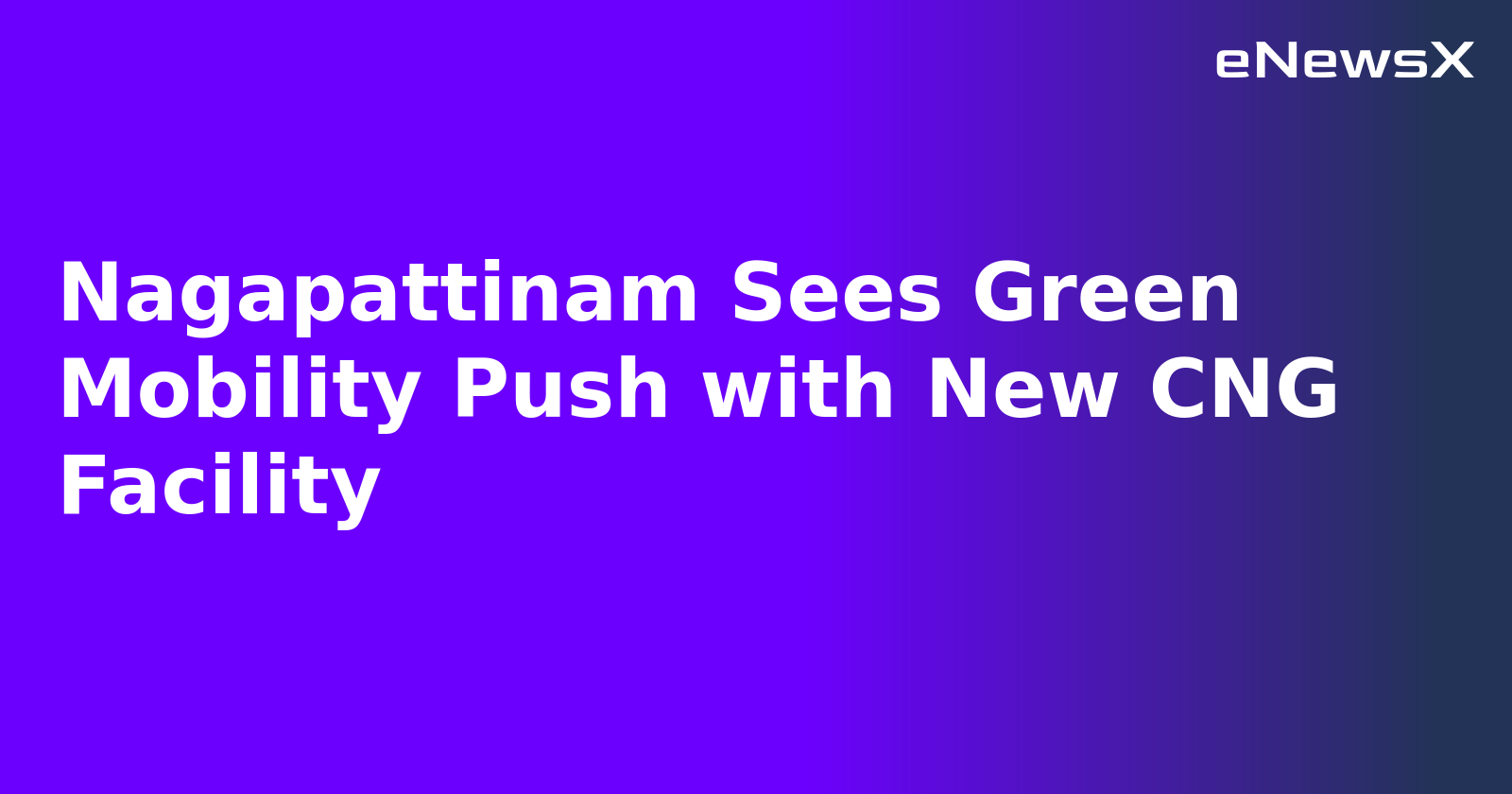 Nagapattinam Sees Green Mobility Push with New CNG Facility.webp