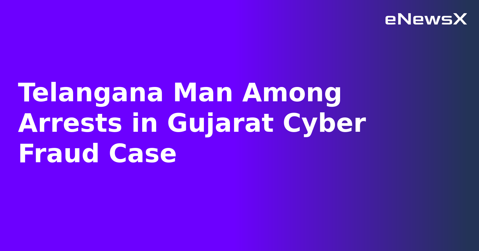 Telangana Man Among Arrests in Gujarat Cyber Fraud Case.webp