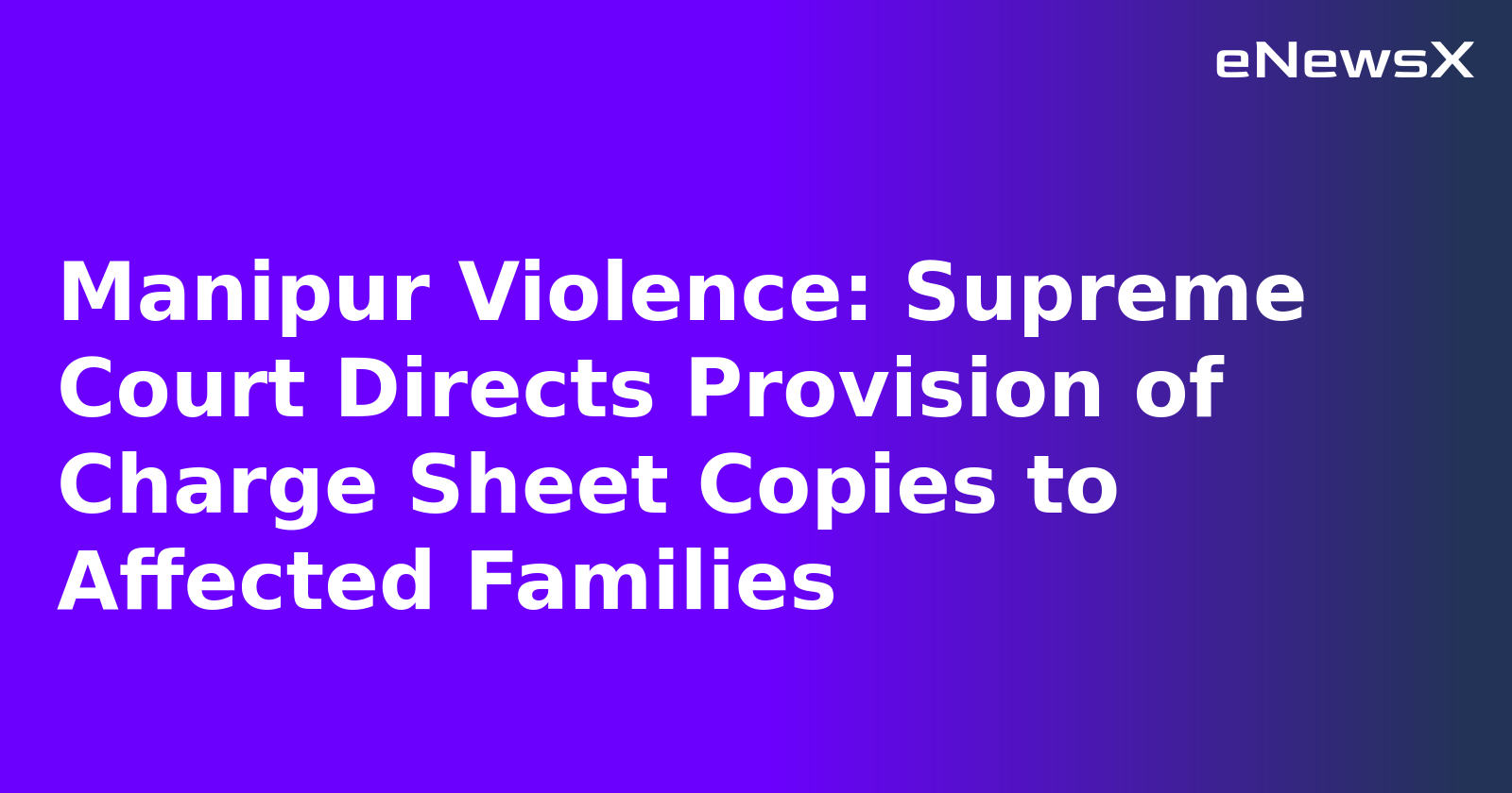 Manipur Violence: Supreme Court Directs Provision of Charge Sheet Copies to Affected Families
