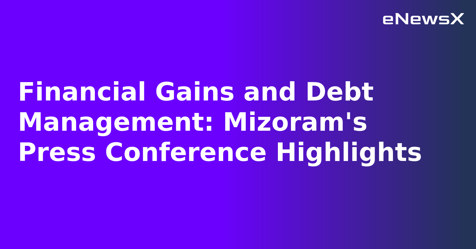 Financial Gains and Debt Management: Mizoram's Press Conference Highlights.webp Financial Gains and Debt Management: Mizoram's Press Conference Highlights.webp