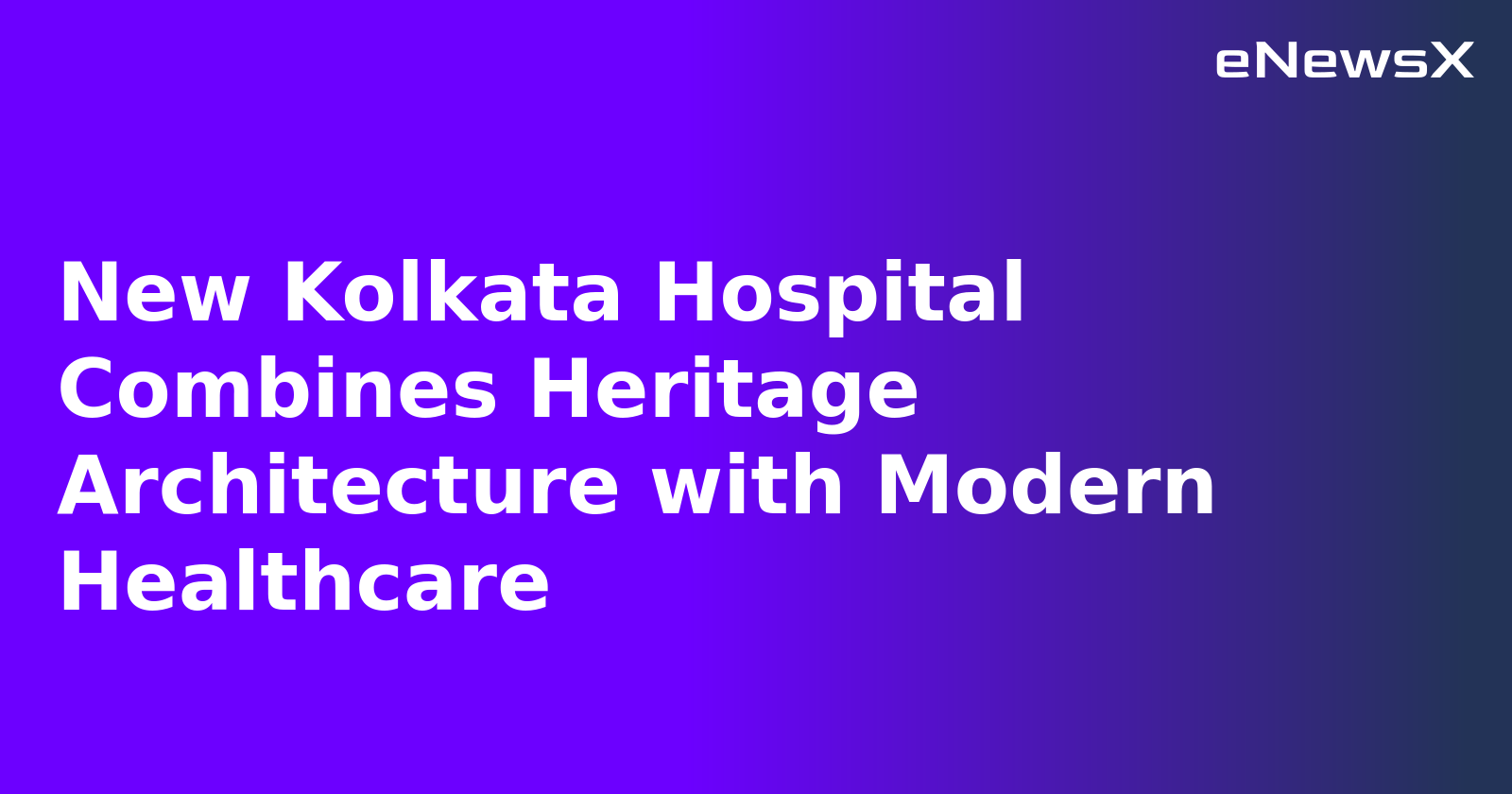 New Kolkata Hospital Combines Heritage Architecture with Modern Healthcare.webp