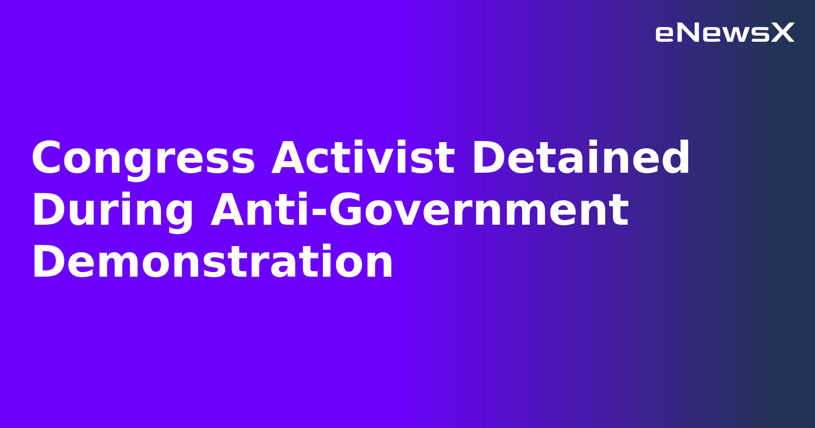 Congress Activist Detained During Anti-Government Demonstration.webp