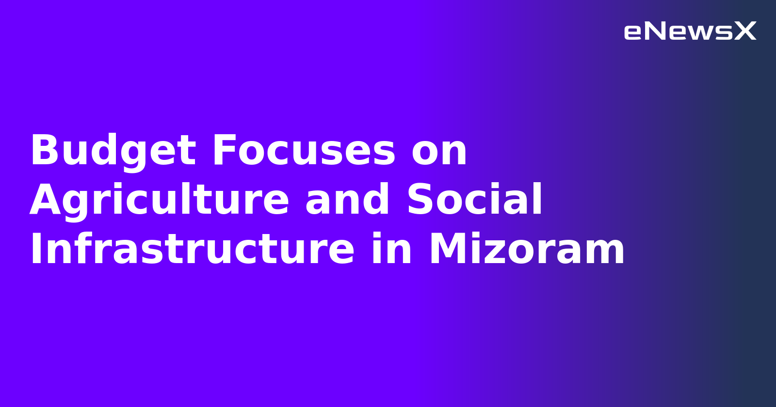 Budget Focuses on Agriculture and Social Infrastructure in Mizoram.webp