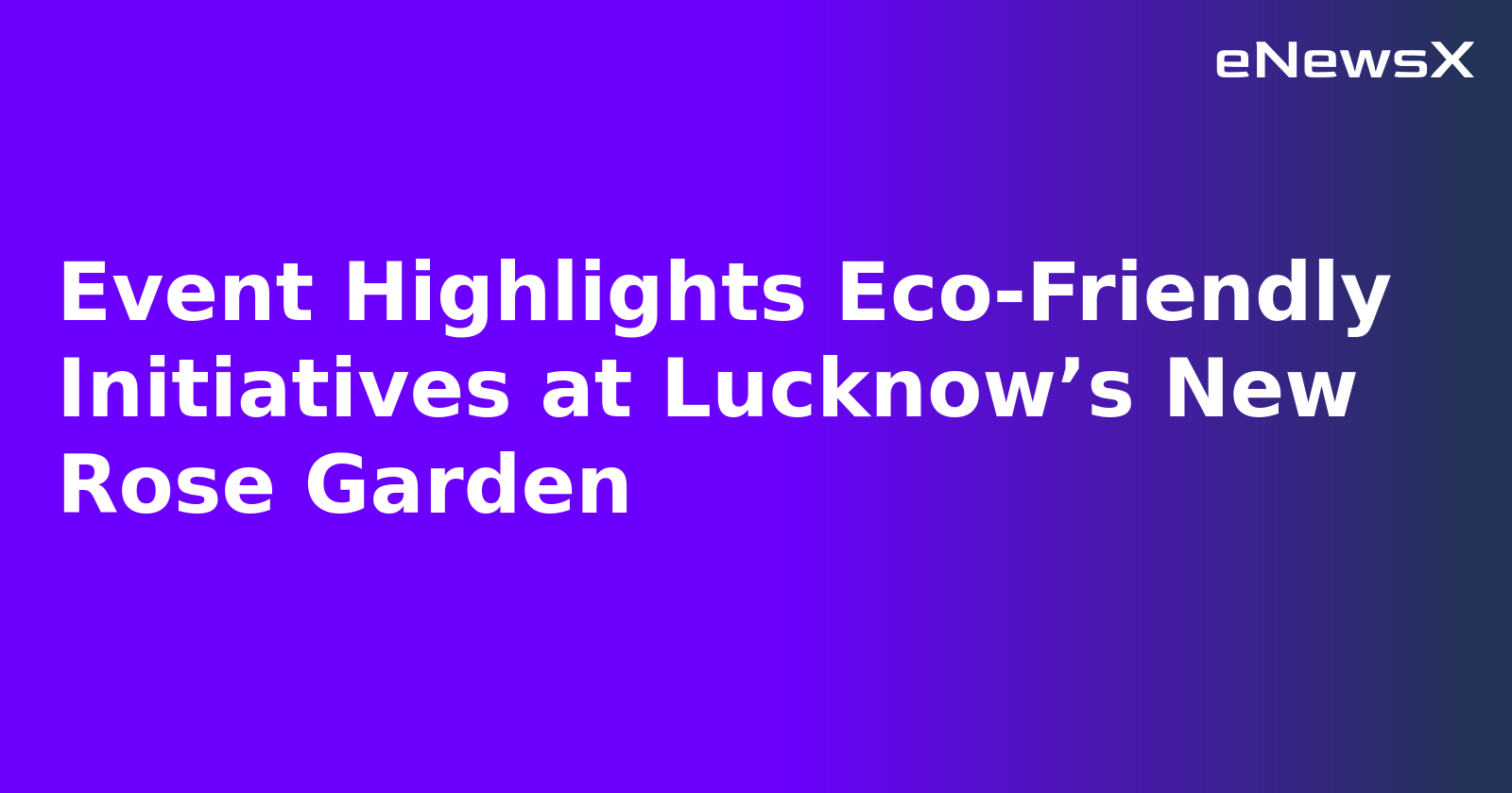 Event Highlights Eco-Friendly Initiatives at Lucknow’s New Rose Garden.webp Event Highlights Eco-Friendly Initiatives at Lucknow’s New Rose Garden.webp