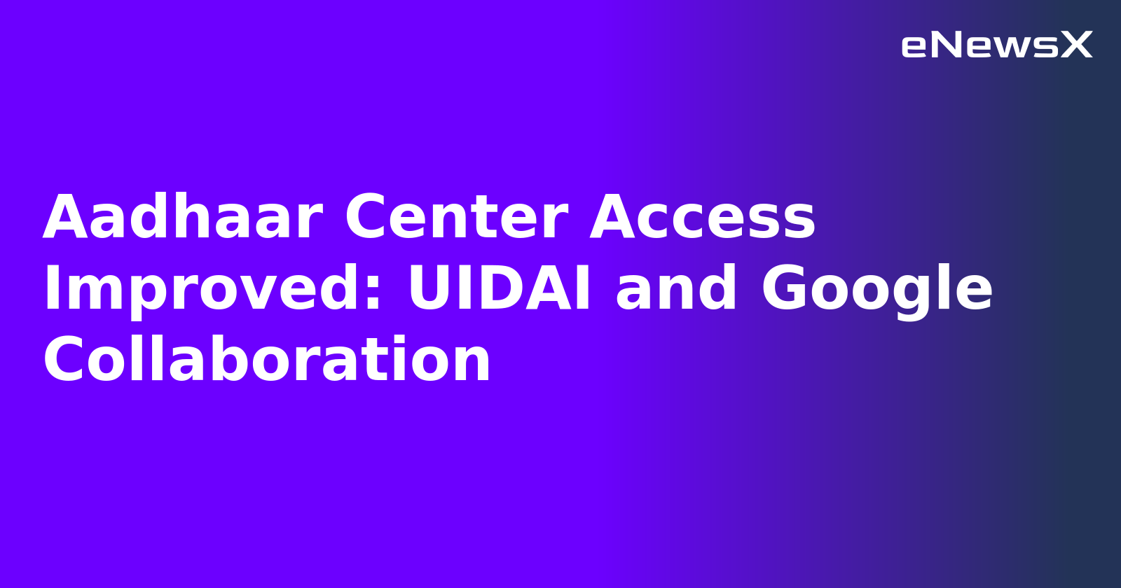 Aadhaar Center Access Improved: UIDAI and Google Collaboration.webp Aadhaar Center Access Improved: UIDAI and Google Collaboration.webp