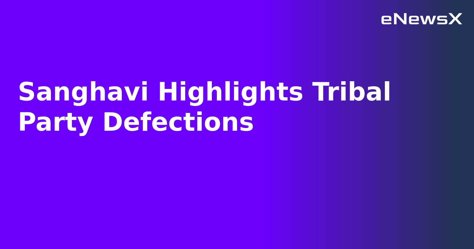 Sanghavi Highlights Tribal Party Defections.webp