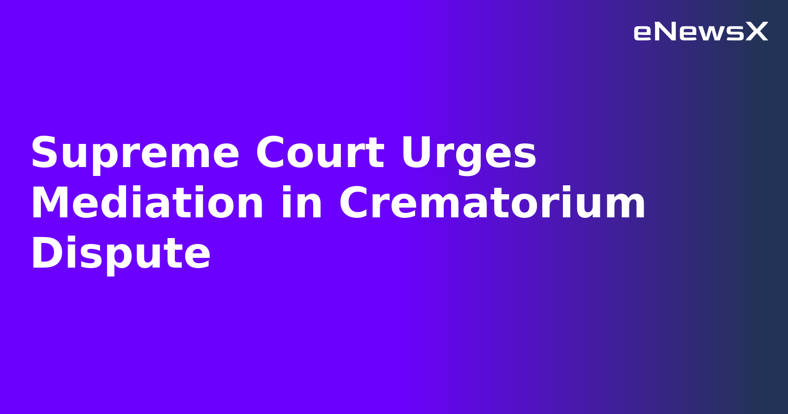 Supreme Court Urges Mediation in Crematorium Dispute.webp