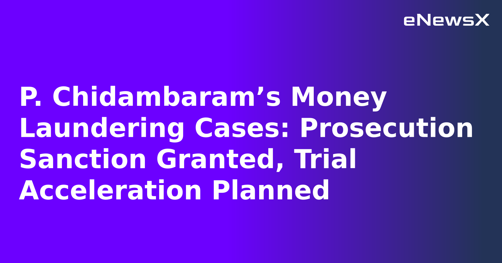 P. Chidambaram’s Money Laundering Cases: Prosecution Sanction Granted, Trial Acceleration Pla...webp