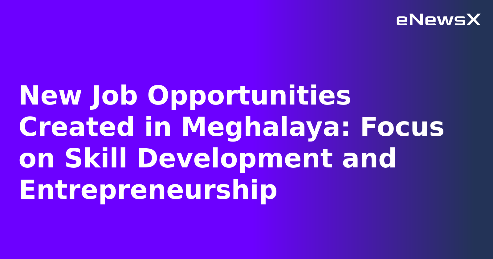 New Job Opportunities Created in Meghalaya: Focus on Skill Development and Entrepreneurship.webp