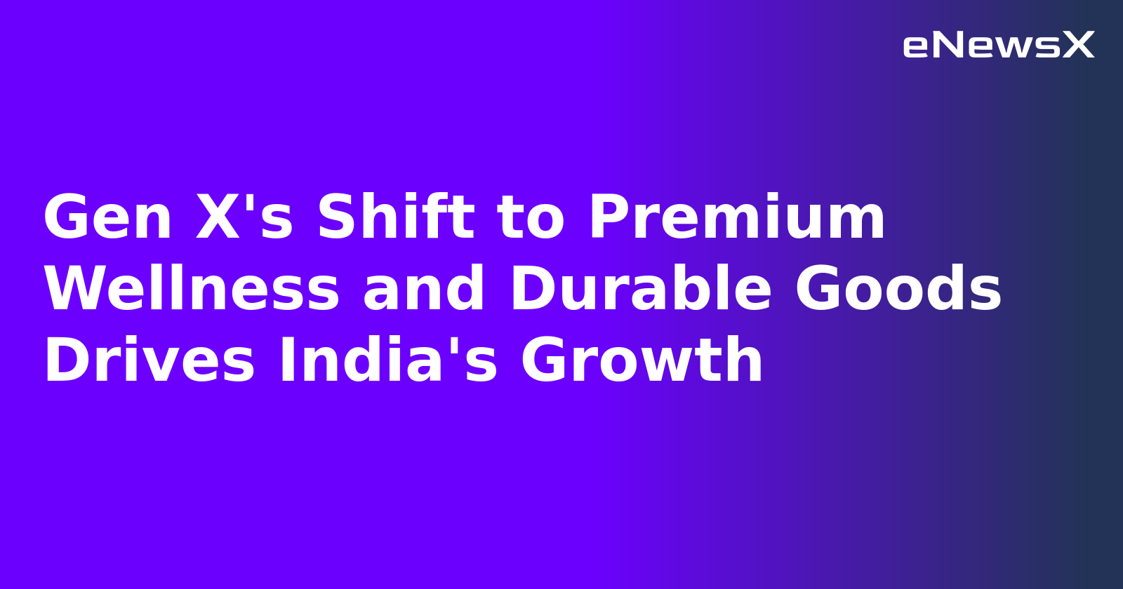 Gen X's Shift to Premium Wellness and Durable Goods Drives India's Growth.webp Gen X's Shift to Premium Wellness and Durable Goods Drives India's Growth.webp