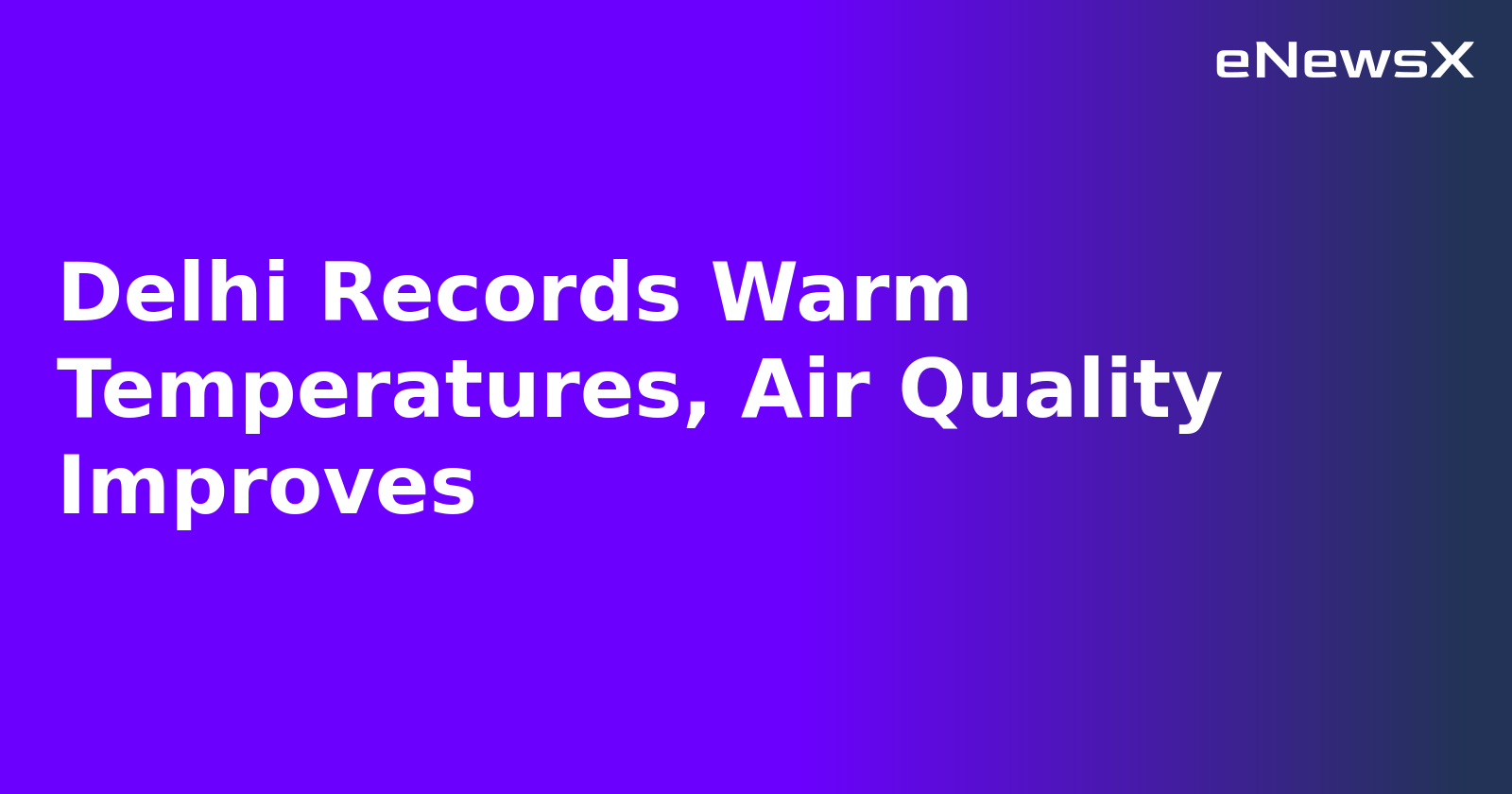 Delhi Records Warm Temperatures, Air Quality Improves.webp