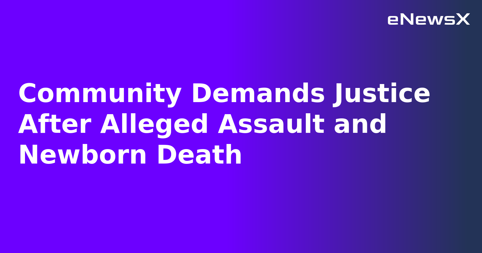 Community Demands Justice After Alleged Assault and Newborn Death.webp