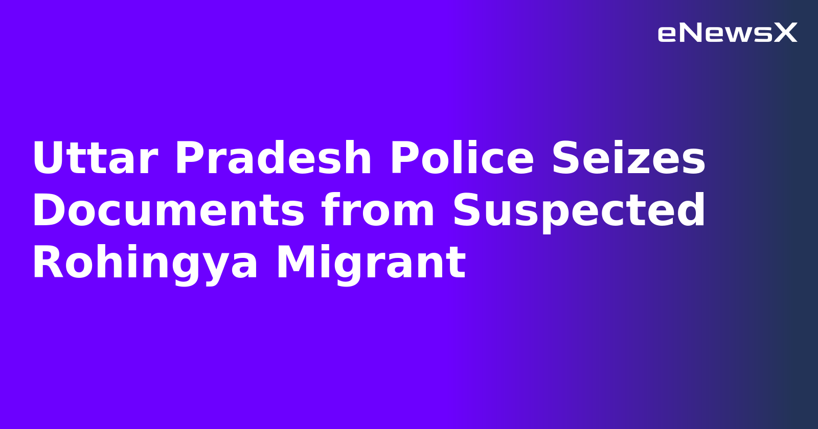 Uttar Pradesh Police Seizes Documents from Suspected Rohingya Migrant.webp