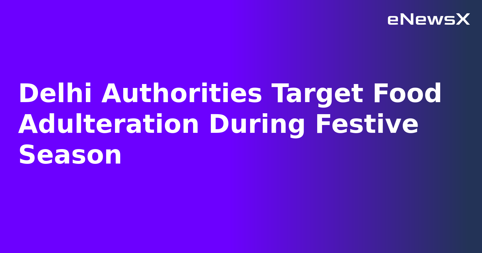 Delhi Authorities Target Food Adulteration During Festive Season.webp Delhi Authorities Target Food Adulteration During Festive Season.webp