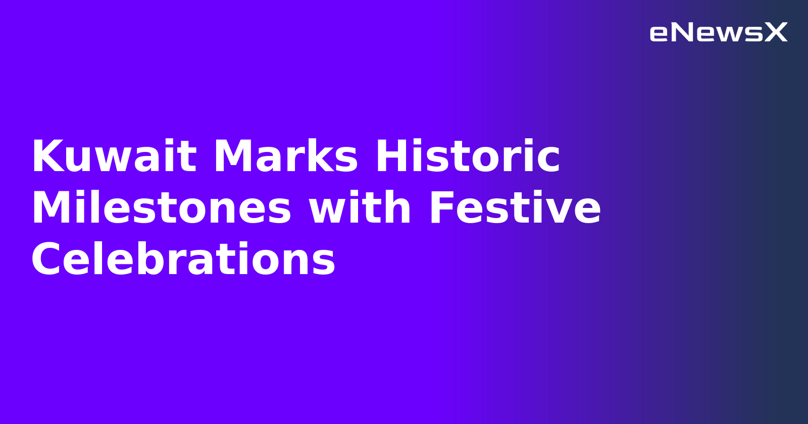 Kuwait Marks Historic Milestones with Festive Celebrations.webp Kuwait Marks Historic Milestones with Festive Celebrations.webp