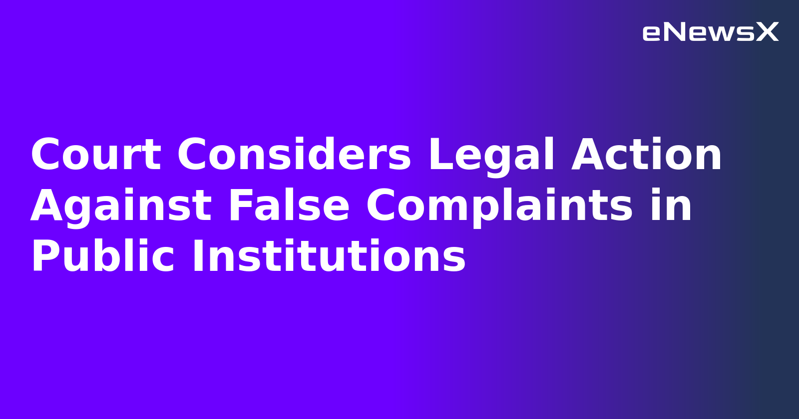 Court Considers Legal Action Against False Complaints in Public Institutions.webp