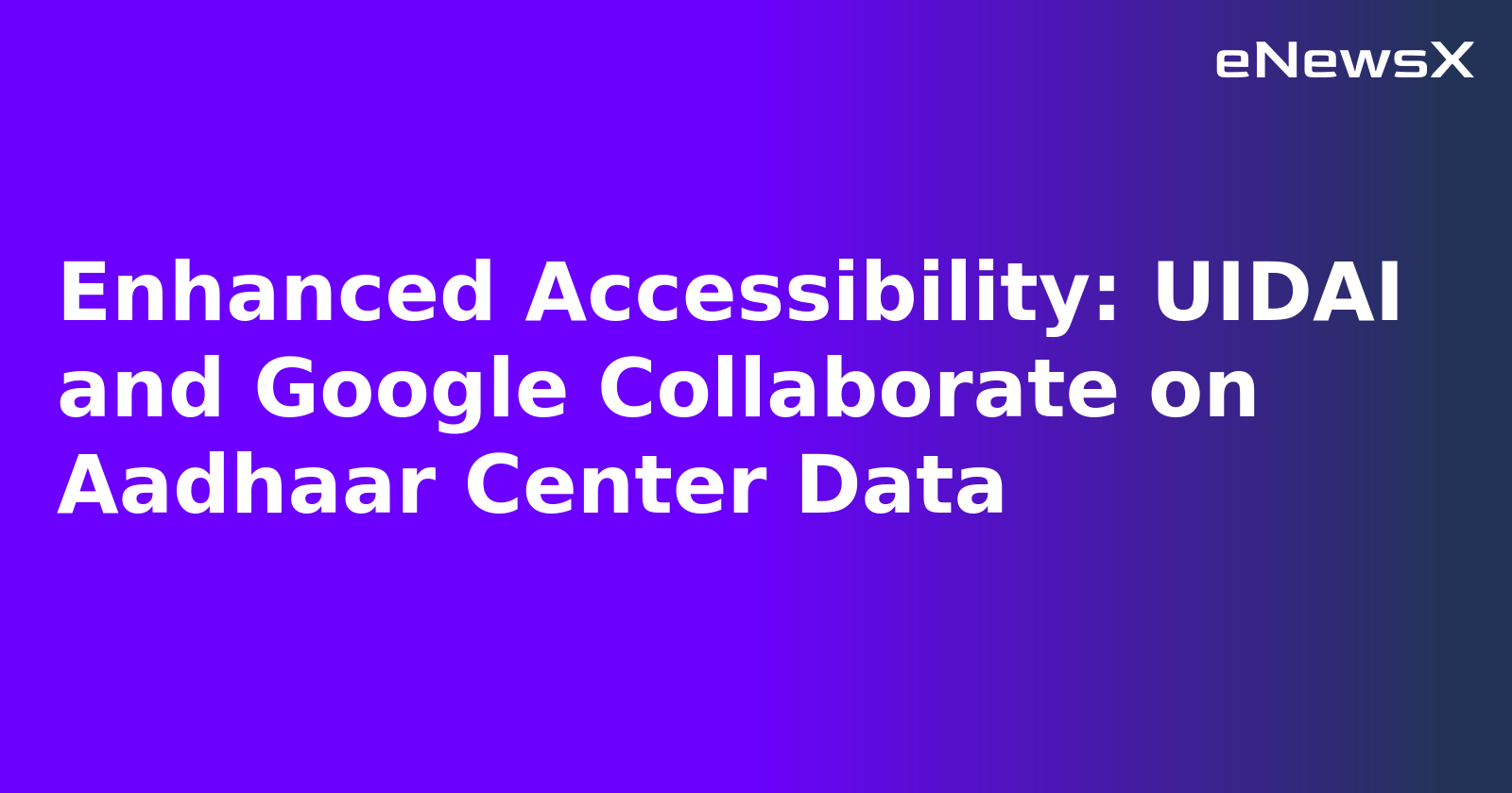Enhanced Accessibility: UIDAI and Google Collaborate on Aadhaar Center Data.webp Enhanced Accessibility: UIDAI and Google Collaborate on Aadhaar Center Data.webp