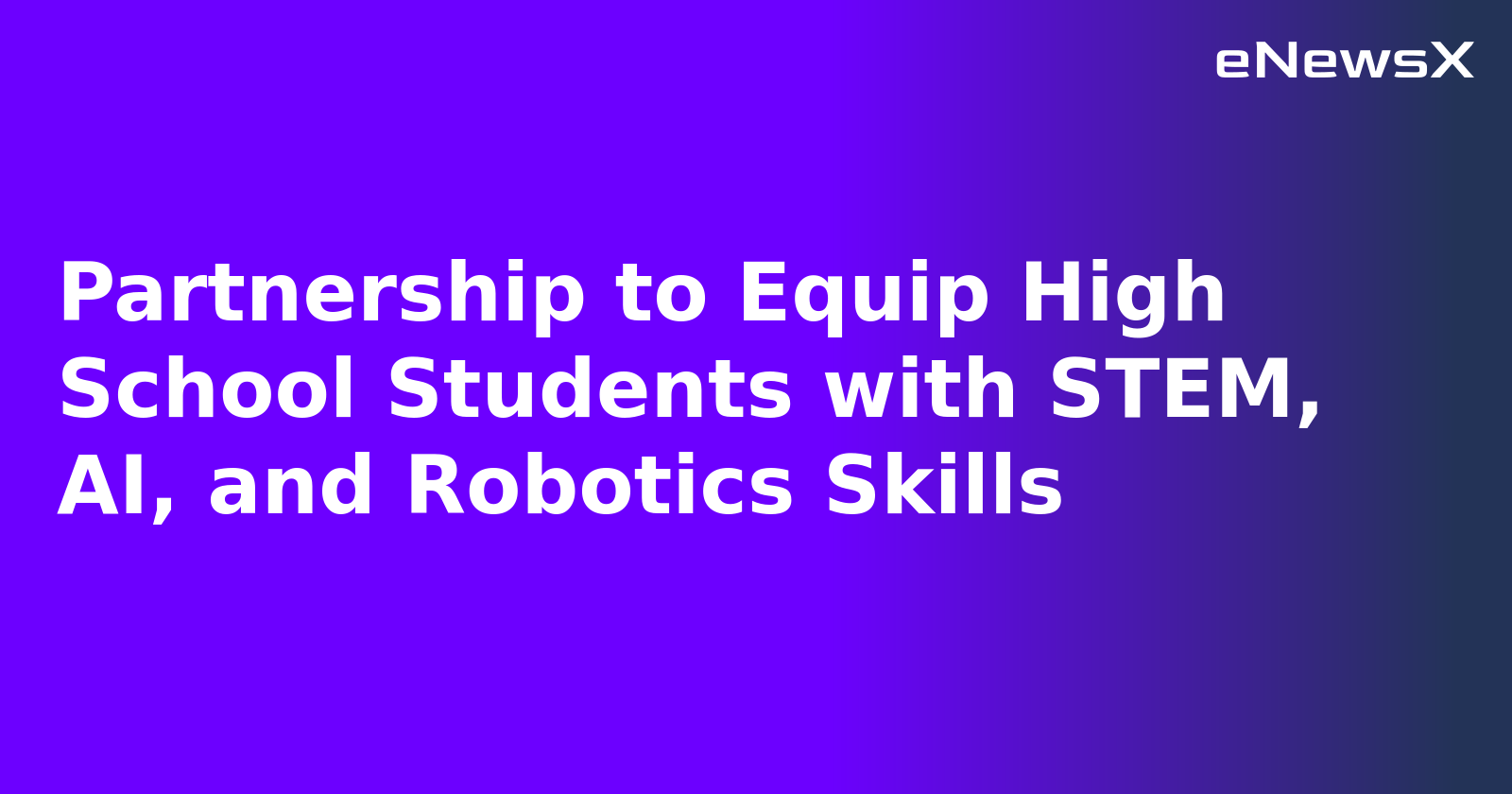 Partnership to Equip High School Students with STEM, AI, and Robotics Skills.webp