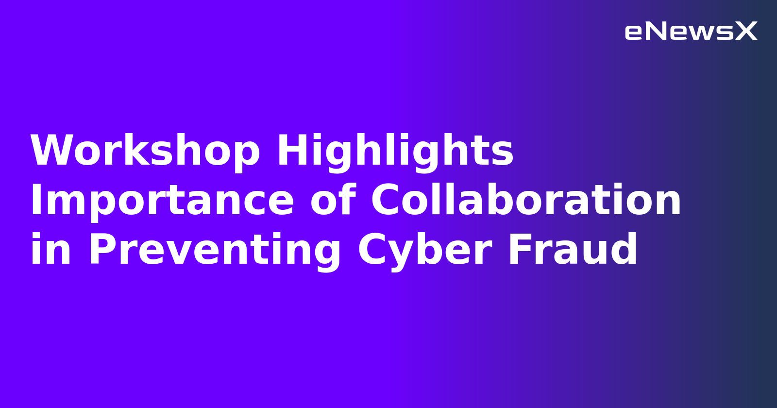 Workshop Highlights Importance of Collaboration in Preventing Cyber Fraud.webp