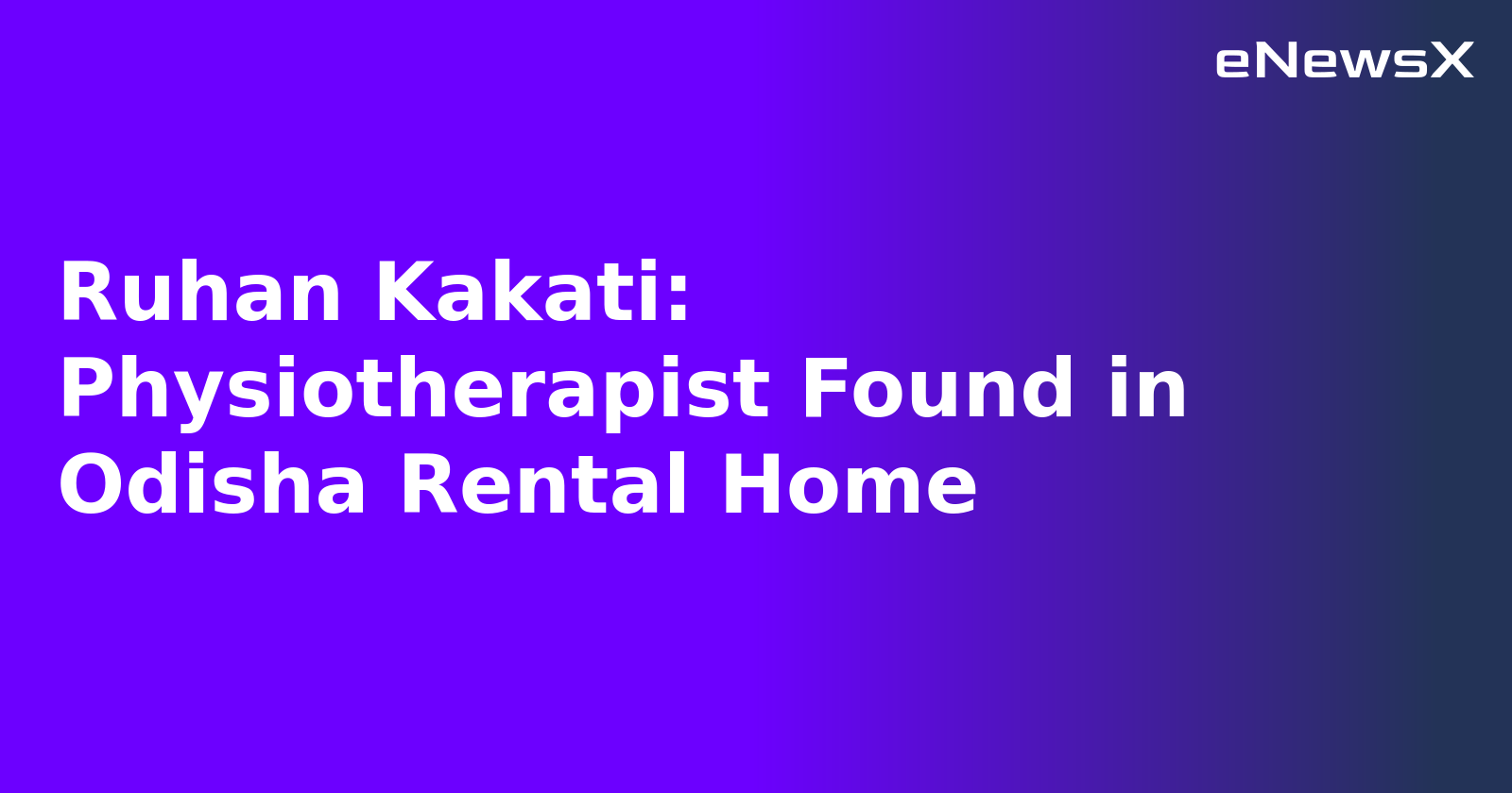 Ruhan Kakati: Physiotherapist Found in Odisha Rental Home.webp