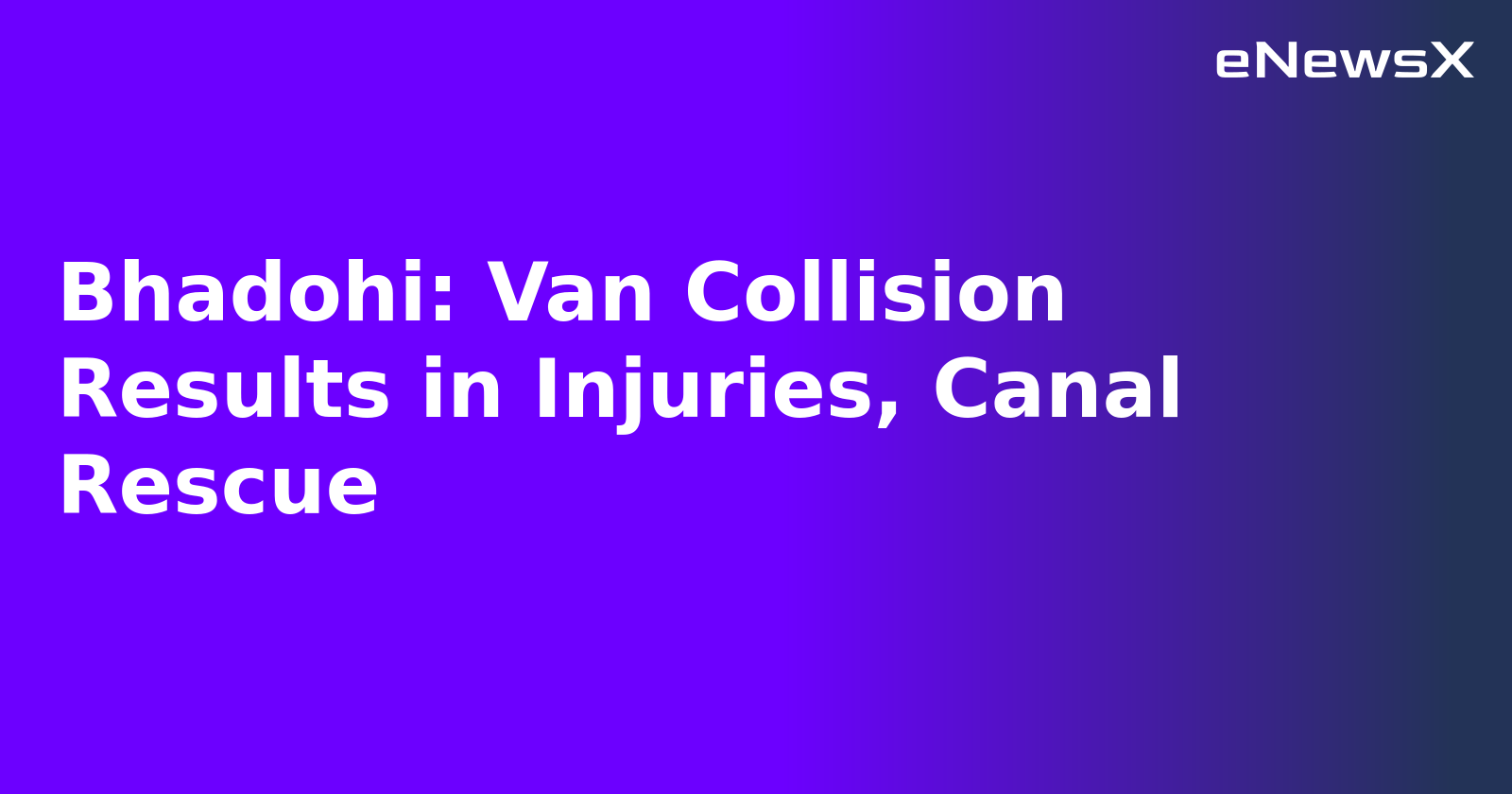 Bhadohi: Van Collision Results in Injuries, Canal Rescue.webp