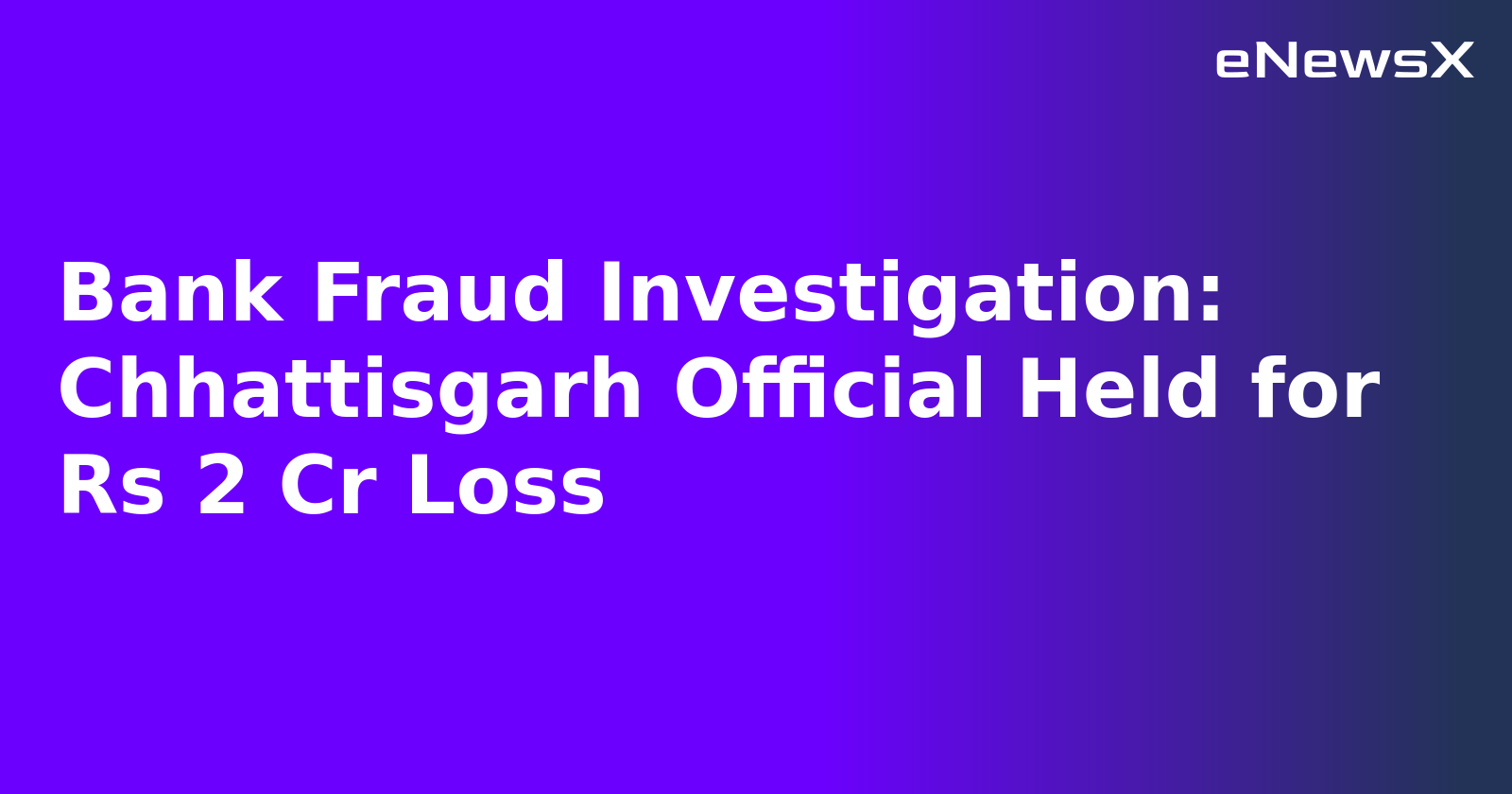 Bank Fraud Investigation: Chhattisgarh Official Held for Rs 2 Cr Loss.webp