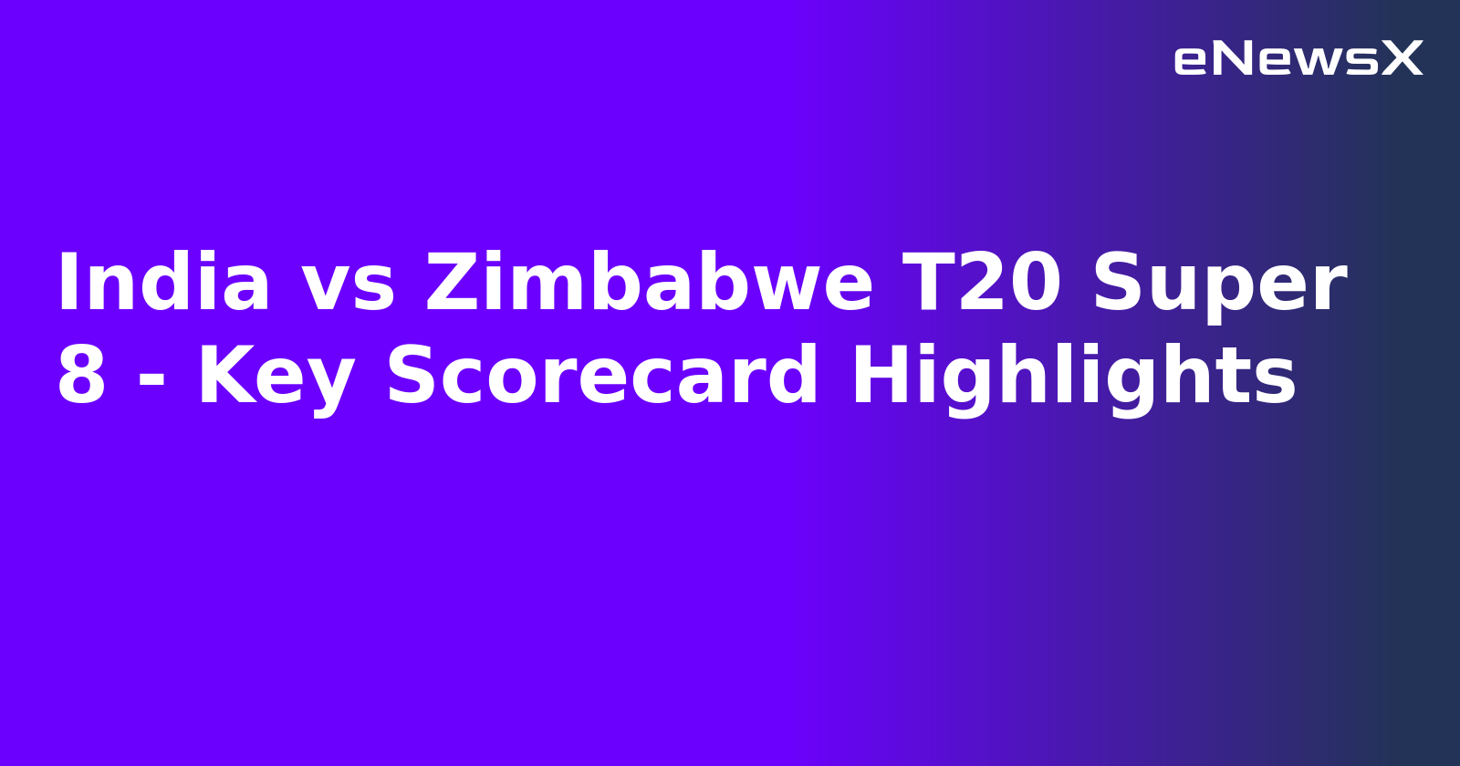 India vs Zimbabwe T20 Super 8 - Key Scorecard Highlights
