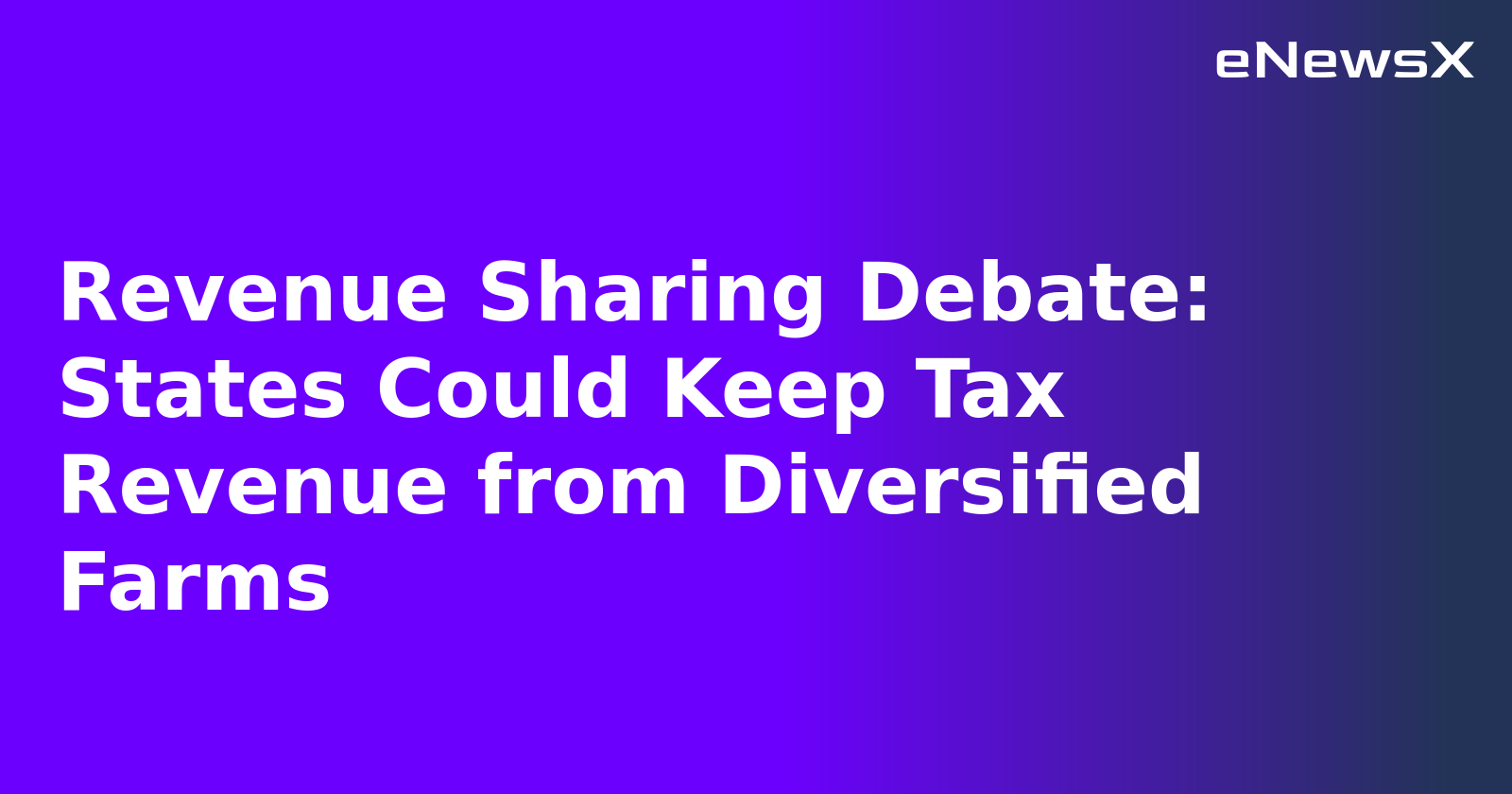 Revenue Sharing Debate: States Could Keep Tax Revenue from Diversified Farms.webp